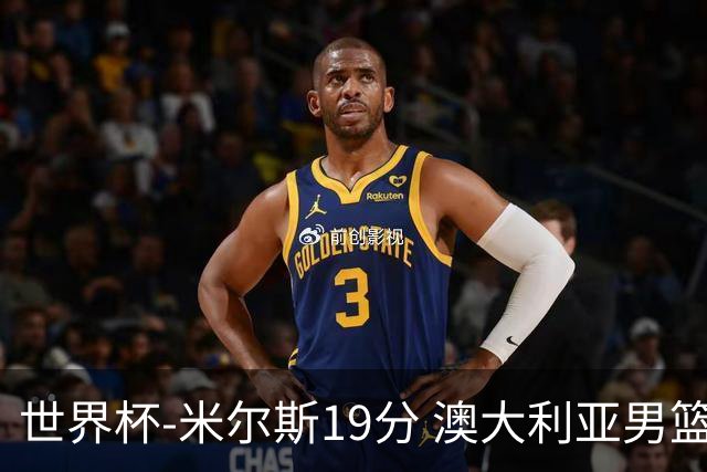 世界杯-米尔斯19分 澳大利亚男篮大胜格鲁吉亚