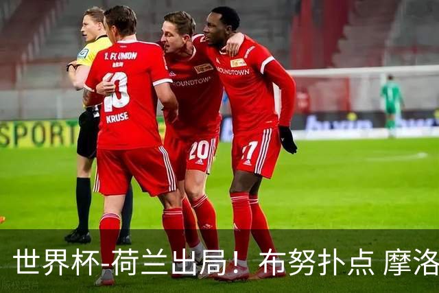 世界杯-荷兰出局！布努扑点 摩洛哥点球战总分4-3进16强