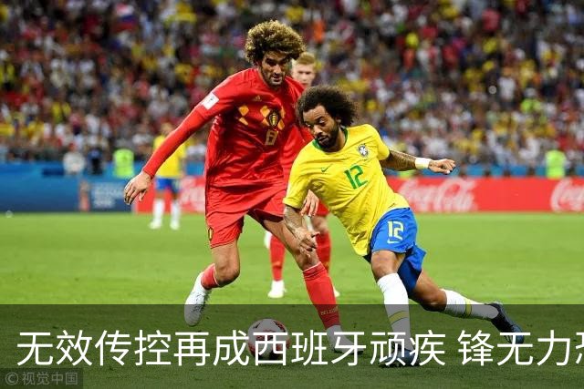 无效传控再成西班牙顽疾 锋无力恐成斗牛士致命短板